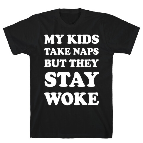My Kids Take Naps But They Stay Woke T-Shirt