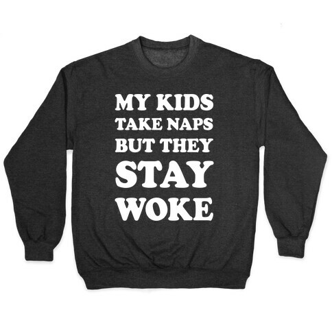 My Kids Take Naps But They Stay Woke Pullover