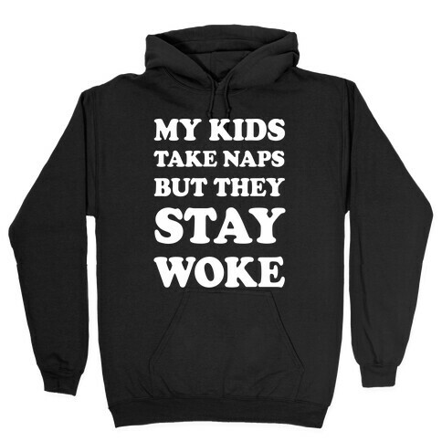 My Kids Take Naps But They Stay Woke Hooded Sweatshirt