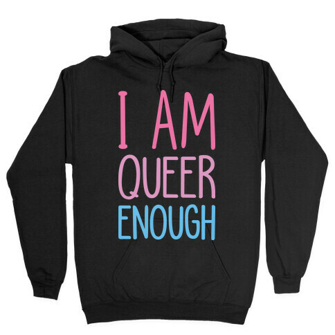 I Am Queer Enough Hooded Sweatshirt
