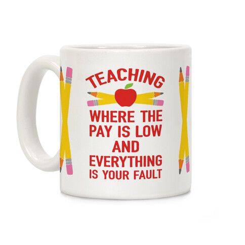 Teaching Where The Pay Is Low And Everything Is Your Fault Coffee Mug