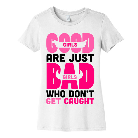 Good Girls Are Just Bad Girls Womens T-Shirt