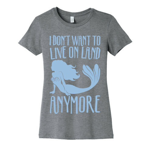 I Don't Want To Live On Land Anymore White Print Womens T-Shirt