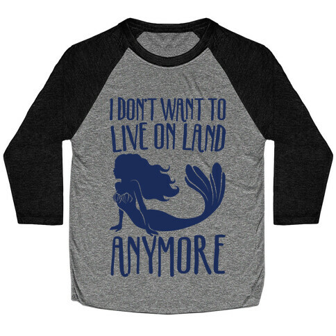 I Don't Want To Live On Land Anymore Baseball Tee