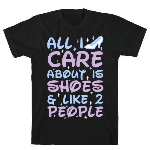 All I Care About Is Shoes & Like 2 People T-Shirt