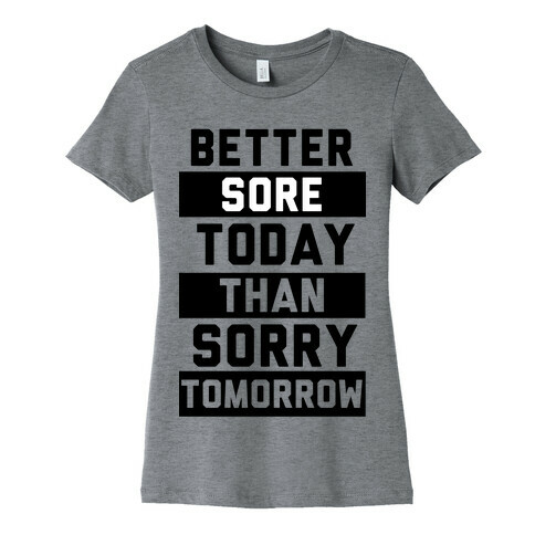 Better Sore Today Than Sorry Tomorrow Womens T-Shirt