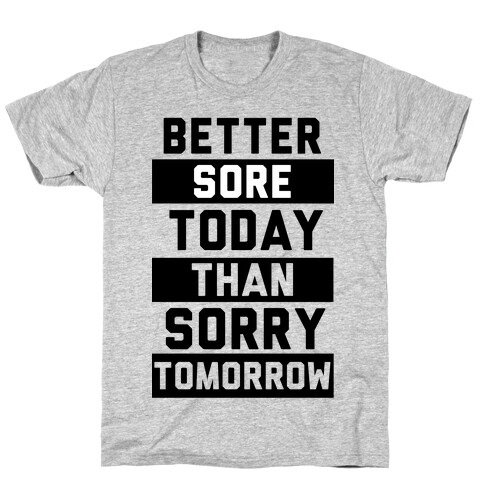 Better Sore Today Than Sorry Tomorrow T-Shirt