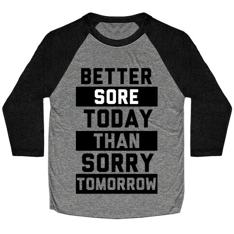 Better Sore Today Than Sorry Tomorrow Baseball Tee