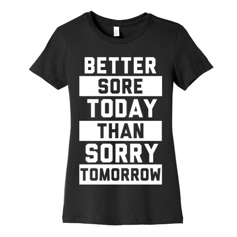 Better Sore Today Than Sorry Tomorrow Womens T-Shirt