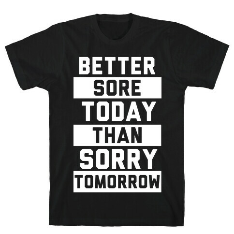 Better Sore Today Than Sorry Tomorrow T-Shirt