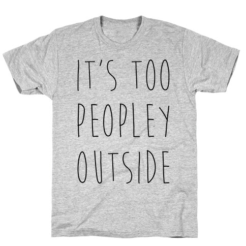 It's Too Peopley Out T-Shirt