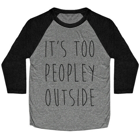 It's Too Peopley Out Baseball Tee