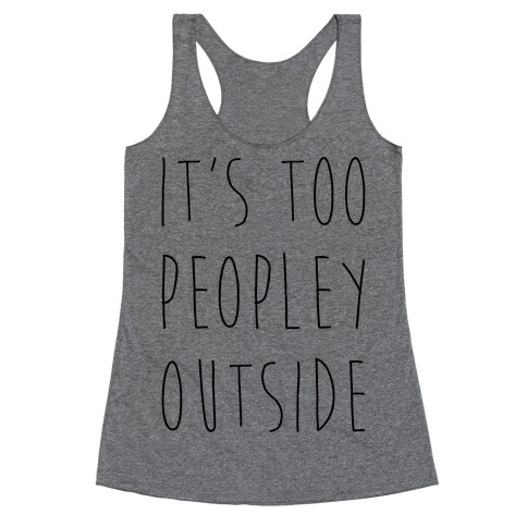 It's Too Peopley Out Racerback Tank Top