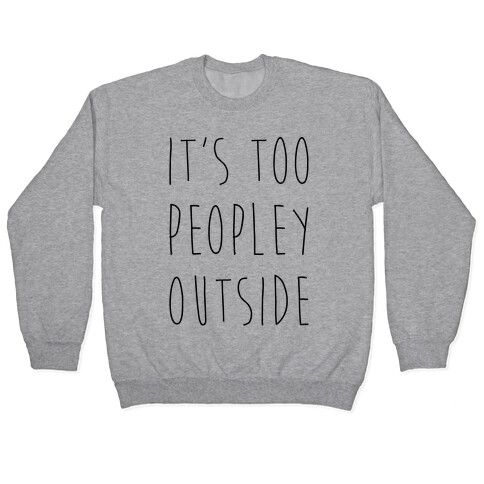 It's Too Peopley Out Pullover