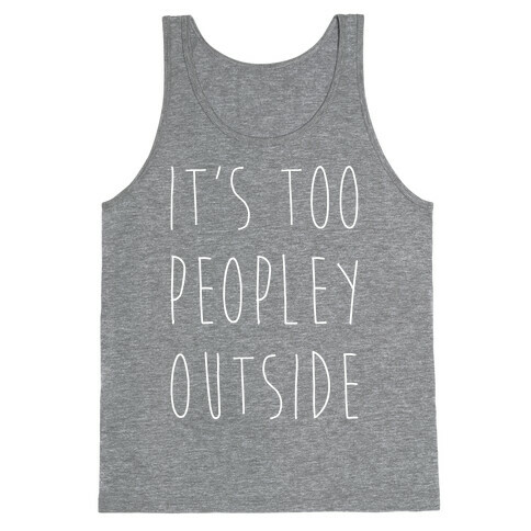 It's Too Peopley Out Tank Top
