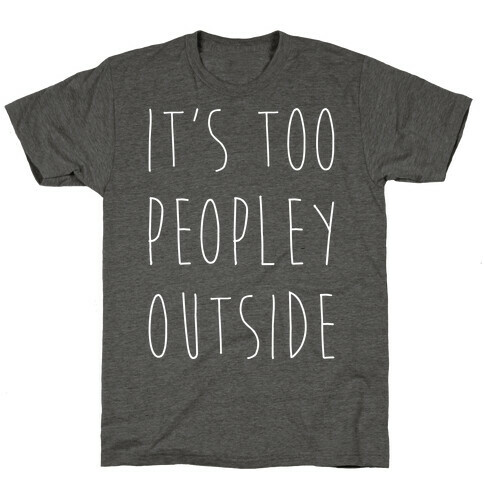 It's Too Peopley Out T-Shirt