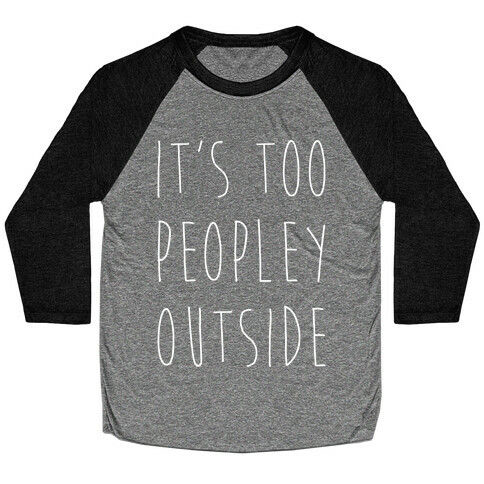 It's Too Peopley Out Baseball Tee
