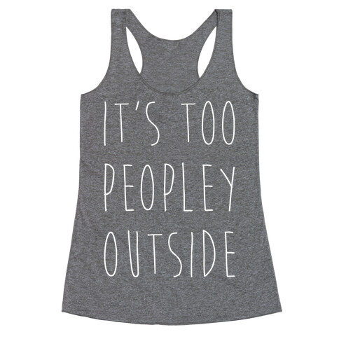 It's Too Peopley Out Racerback Tank Top