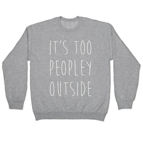 It's Too Peopley Out Pullover