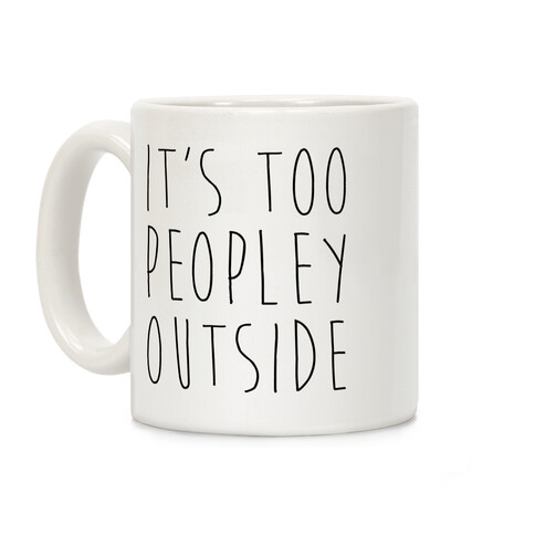 It's Too Peopley Out Coffee Mug