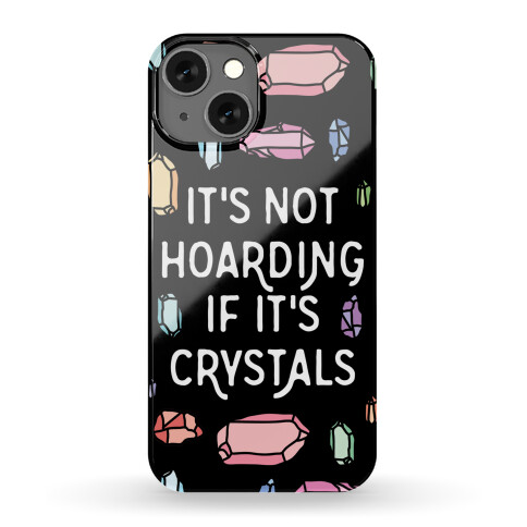 It's Not Hoarding If It's Crystals Phone Case