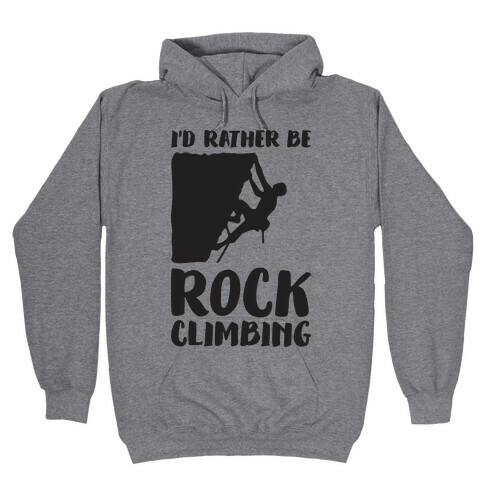 I'd Rather Be Rock Climbing Hooded Sweatshirt