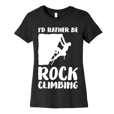 I'd Rather Be Rock Climbing Womens T-Shirt