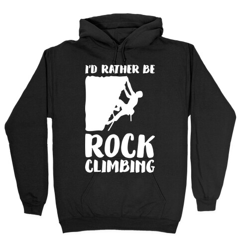 I'd Rather Be Rock Climbing Hooded Sweatshirt