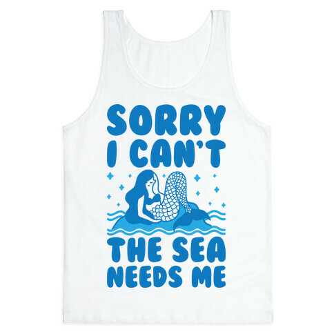 Sorry I Can't The Sea Needs Me Tank Top