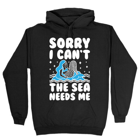 Sorry I Can't The Sea Needs Me Hooded Sweatshirt