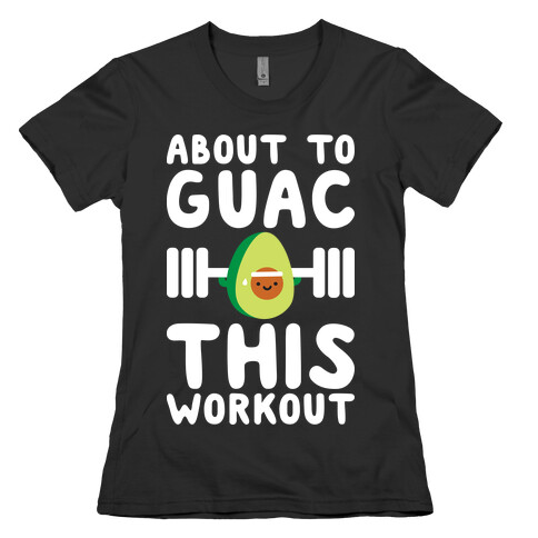 About To Guac This Workout Womens T-Shirt