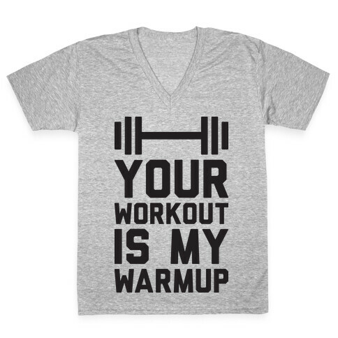 Your Workout Is My Warmup V-Neck Tee Shirt