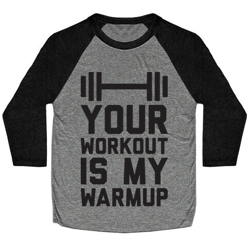 Your Workout Is My Warmup Baseball Tee