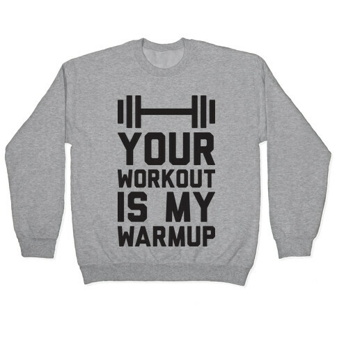 Your Workout Is My Warmup Pullover