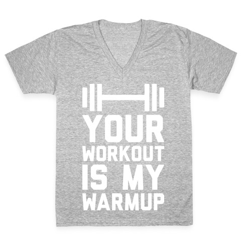 Your Workout Is My Warmup V-Neck Tee Shirt