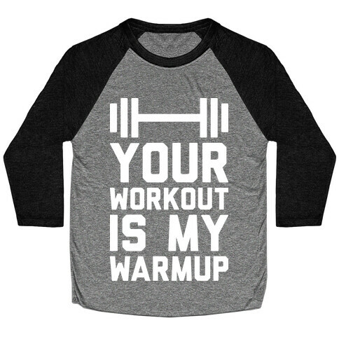 Your Workout Is My Warmup Baseball Tee