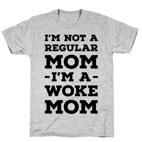 I'm Not a Regular Mom I'm a Woke Mom T-Shirt