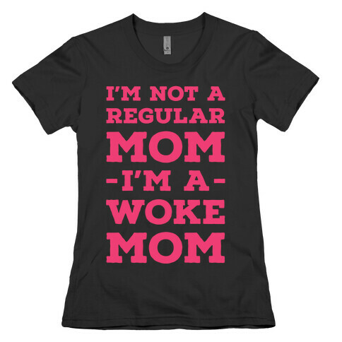 I'm Not a Regular Mom I'm a Woke Mom Womens T-Shirt