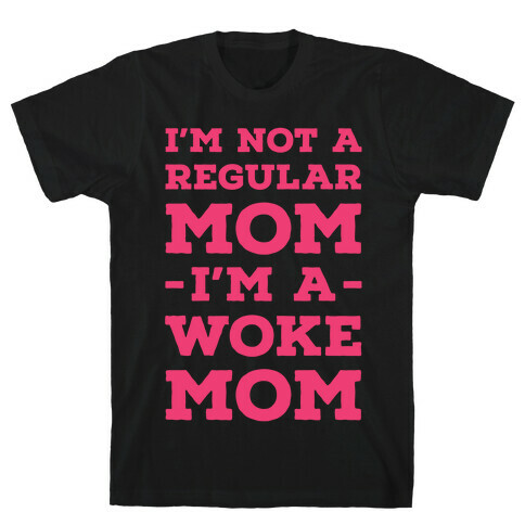 I'm Not a Regular Mom I'm a Woke Mom T-Shirt