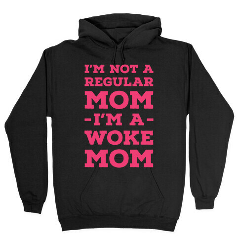 I'm Not a Regular Mom I'm a Woke Mom Hooded Sweatshirt