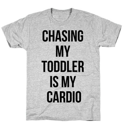 Chasing My Toddler is my Cardio T-Shirt