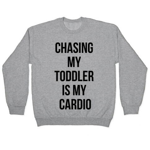 Chasing My Toddler is my Cardio Pullover