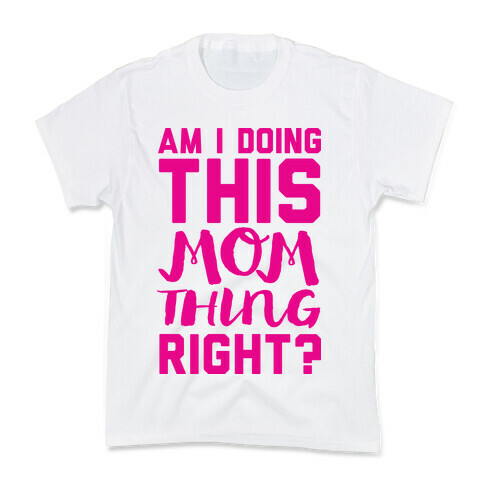 Am I Doing This Mom Thing Right Kids T-Shirt