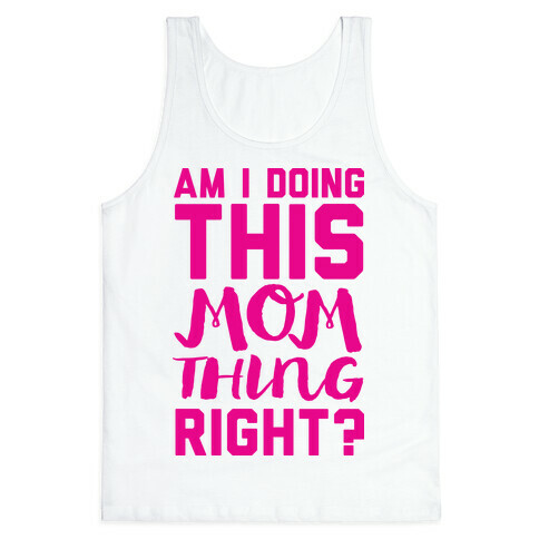 Am I Doing This Mom Thing Right Tank Top