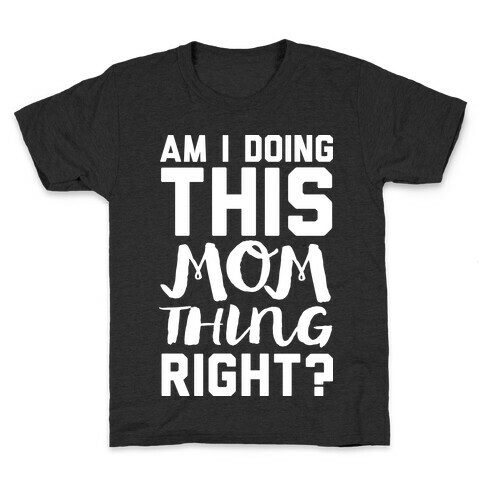 Am I Doing This Mom Thing Right Kids T-Shirt