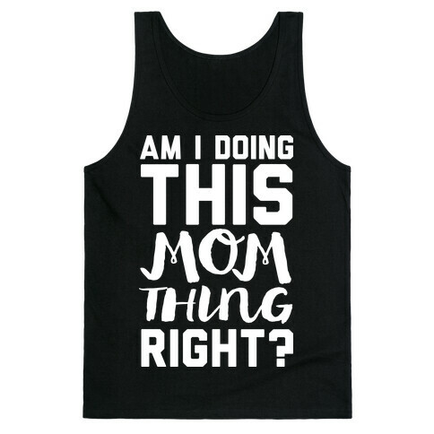 Am I Doing This Mom Thing Right Tank Top