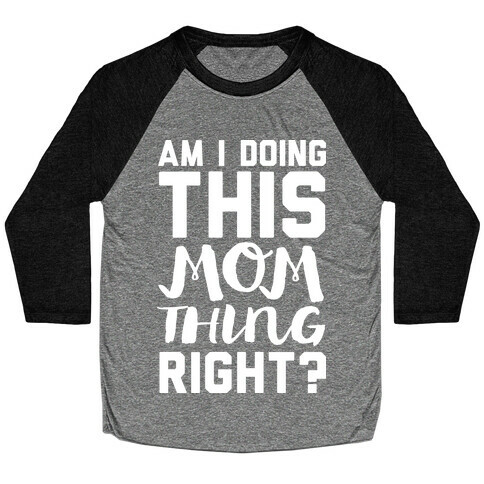 Am I Doing This Mom Thing Right Baseball Tee