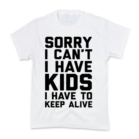 Sorry I Can't I Have Kids I Have To Keep Alive Kids T-Shirt