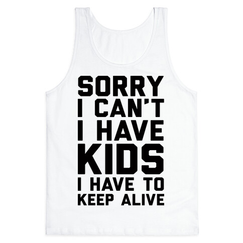 Sorry I Can't I Have Kids I Have To Keep Alive Tank Top