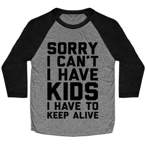 Sorry I Can't I Have Kids I Have To Keep Alive Baseball Tee